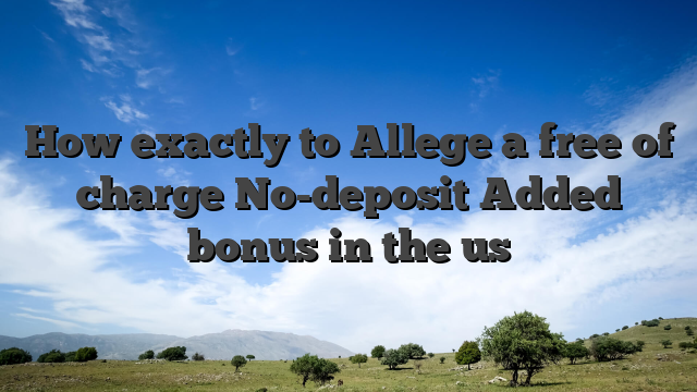 How exactly to Allege a free of charge No-deposit Added bonus in the us