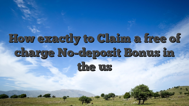 How exactly to Claim a free of charge No-deposit Bonus in the us