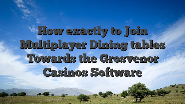 How exactly to Join Multiplayer Dining tables Towards the Grosvenor Casinos Software