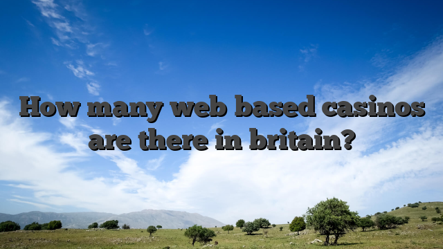 How many web based casinos are there in britain?