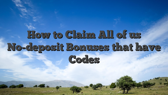 How to Claim All of us No-deposit Bonuses that have Codes