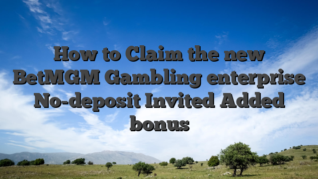 How to Claim the new BetMGM Gambling enterprise No-deposit Invited Added bonus