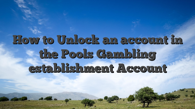 How to Unlock an account in the Pools Gambling establishment Account