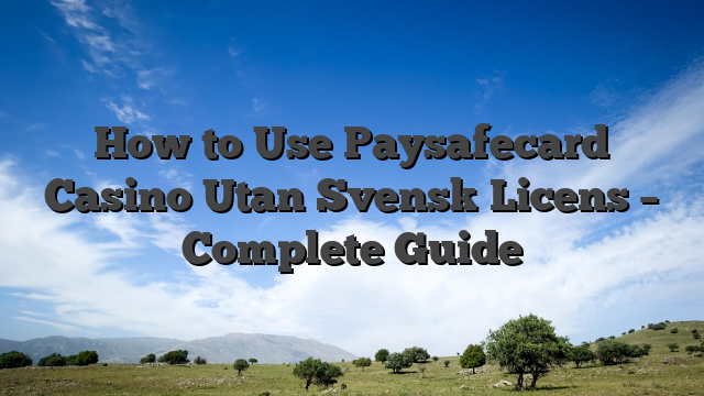 How to Use Paysafecard Casino Utan Svensk Licens – Complete Guide