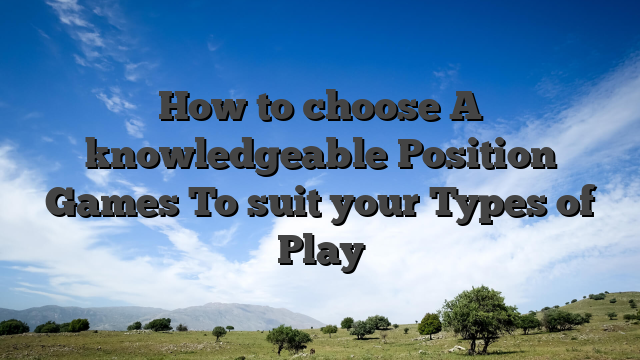 How to choose A knowledgeable Position Games To suit your Types of Play