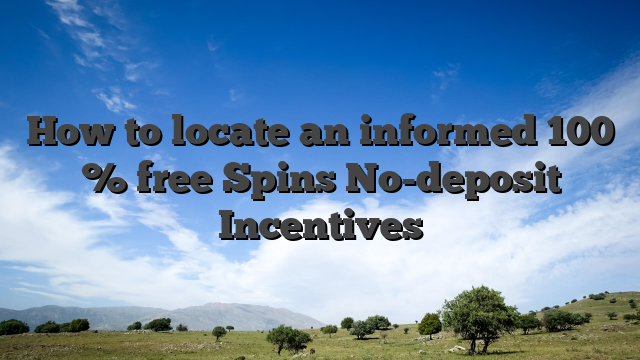 How to locate an informed 100 % free Spins No-deposit Incentives