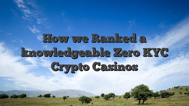 How we Ranked a knowledgeable Zero KYC Crypto Casinos