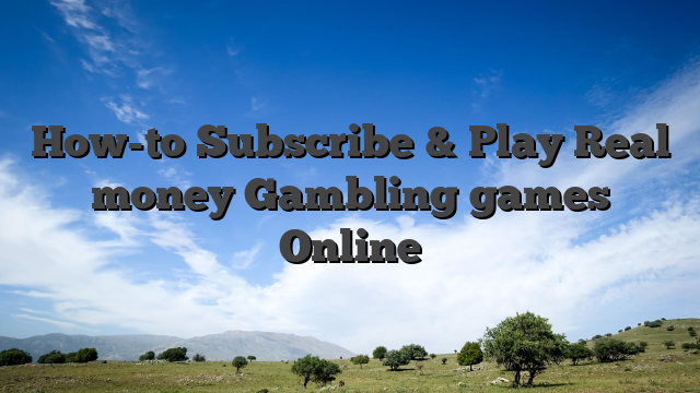 How-to Subscribe & Play Real money Gambling games Online