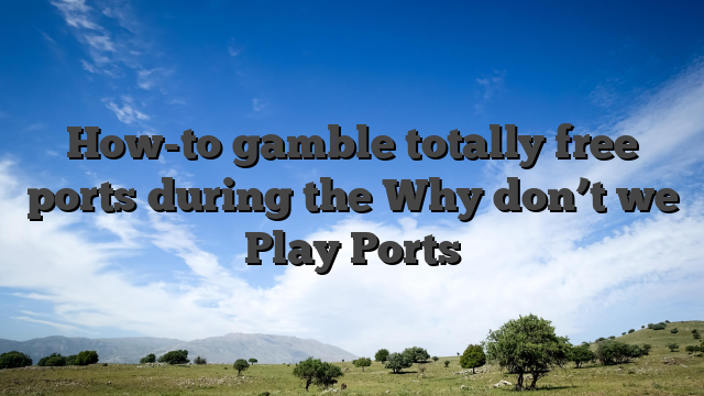 How-to gamble totally free ports during the Why don’t we Play Ports