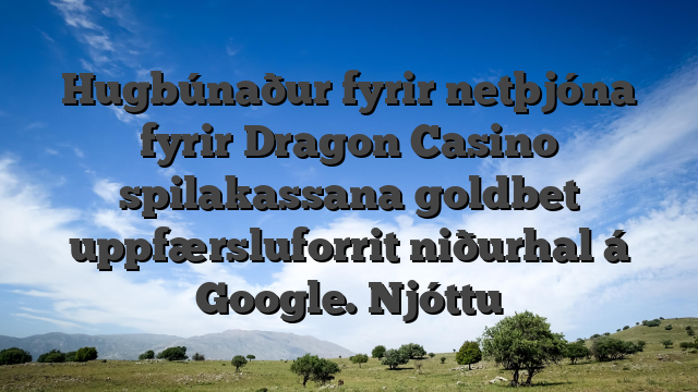 Hugbúnaður fyrir netþjóna fyrir Dragon Casino spilakassana goldbet uppfærsluforrit niðurhal á Google. Njóttu