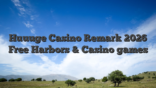 Huuuge Casino Remark 2026 Free Harbors & Casino games