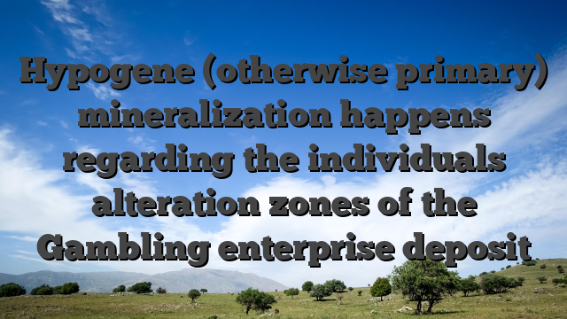 Hypogene (otherwise primary) mineralization happens regarding the individuals alteration zones of the Gambling enterprise deposit