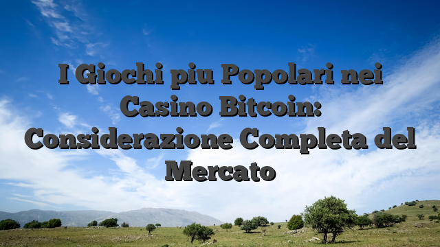 I Giochi piu Popolari nei Casino Bitcoin: Considerazione Completa del Mercato