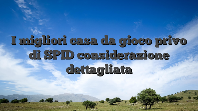 I migliori casa da gioco privo di SPID considerazione dettagliata