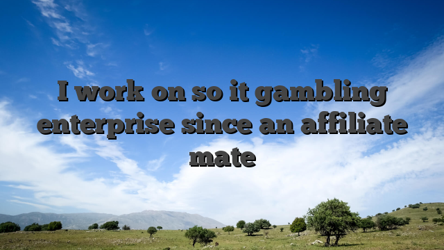 I work on so it gambling enterprise since an affiliate mate
