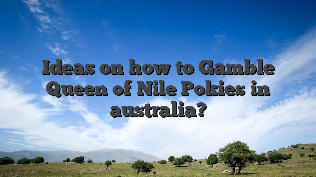 Ideas on how to Gamble Queen of Nile Pokies in australia?