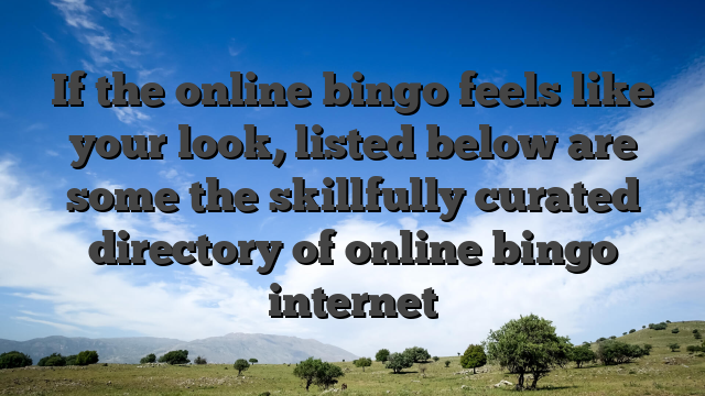If the online bingo feels like your look, listed below are some the skillfully curated directory of online bingo internet
