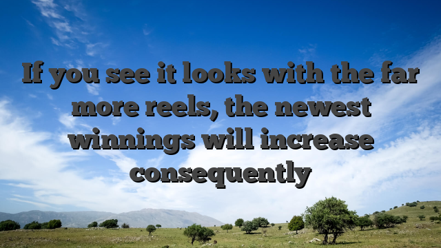If you see it looks with the far more reels, the newest winnings will increase consequently