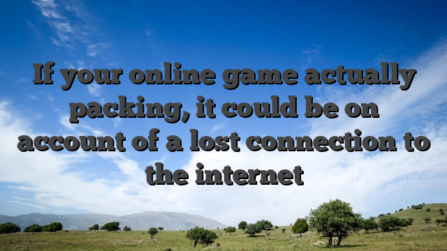 If your online game actually packing, it could be on account of a lost connection to the internet