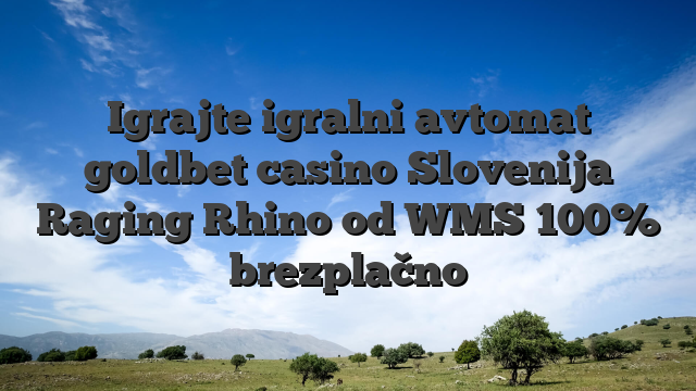 Igrajte igralni avtomat goldbet casino Slovenija Raging Rhino od WMS 100% brezplačno