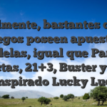 Igualmente, bastantes de los juegos poseen apuestas paralelas, igual que Parejas Perfectas, 21+3, Buster y no ha transpirado Lucky Lucky