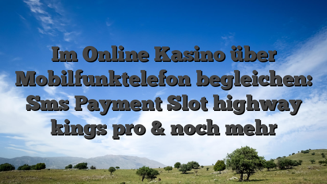 Im Online Kasino über Mobilfunktelefon begleichen: Sms Payment Slot highway kings pro & noch mehr