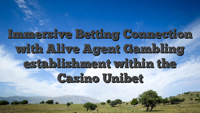 Immersive Betting Connection with Alive Agent Gambling establishment within the Casino Unibet