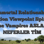 Immortal Relationship Position Viewpoint Spin For the Vampires ASLAN NEFERLER TİM