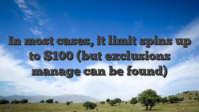 In most cases, it limit spins up to $100 (but exclusions manage can be found)