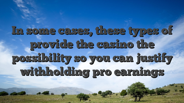 In some cases, these types of provide the casino the possibility so you can justify withholding pro earnings