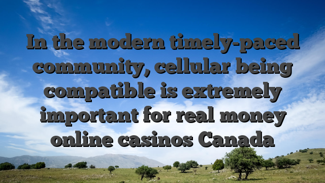 In the modern timely-paced community, cellular being compatible is extremely important for real money online casinos Canada