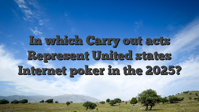 In which Carry out acts Represent United states Internet poker in the 2025?