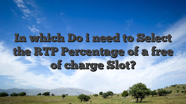 In which Do i need to Select the RTP Percentage of a free of charge Slot?