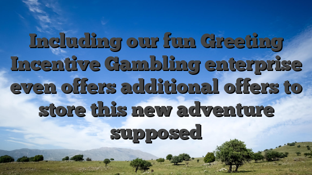 Including our fun Greeting Incentive Gambling enterprise even offers additional offers to store this new adventure supposed