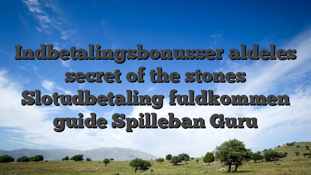 Indbetalingsbonusser aldeles secret of the stones Slotudbetaling fuldkommen guide Spilleban Guru