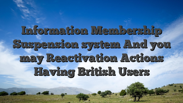 Information Membership Suspension system And you may Reactivation Actions Having British Users