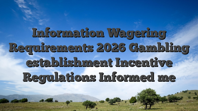 Information Wagering Requirements 2026 Gambling establishment Incentive Regulations Informed me