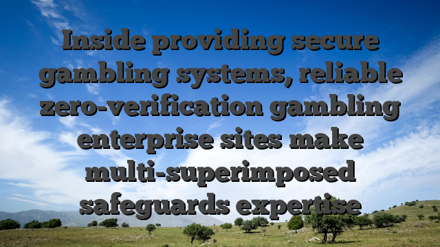 Inside providing secure gambling systems, reliable zero-verification gambling enterprise sites make multi-superimposed safeguards expertise