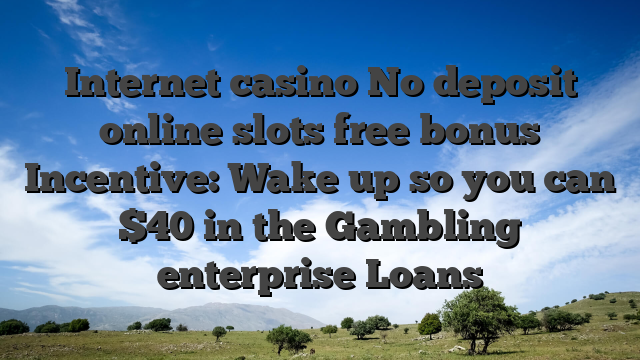 Internet casino No deposit online slots free bonus Incentive: Wake up so you can $40 in the Gambling enterprise Loans