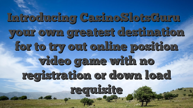 Introducing CasinoSlotsGuru � your own greatest destination for to try out online position video game with no registration or down load requisite