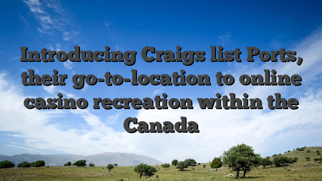 Introducing Craigs list Ports, their go-to-location to online casino recreation within the Canada