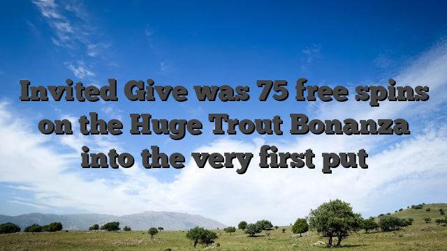 Invited Give was 75 free spins on the Huge Trout Bonanza into the very first put