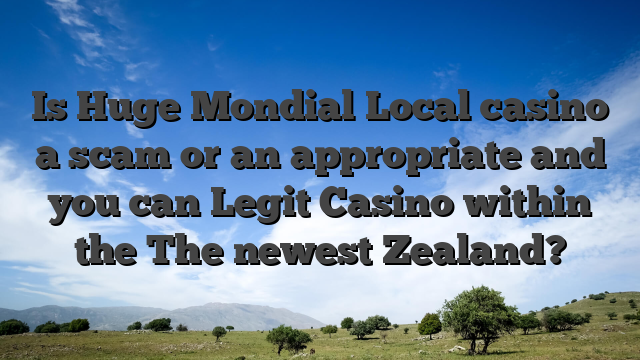 Is Huge Mondial Local casino a scam or an appropriate and you can Legit Casino within the The newest Zealand?
