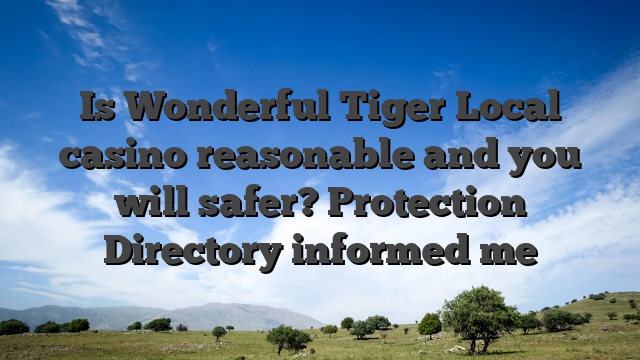 Is Wonderful Tiger Local casino reasonable and you will safer? Protection Directory informed me