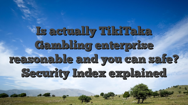 Is actually TikiTaka Gambling enterprise reasonable and you can safe? Security Index explained