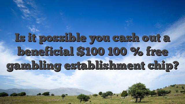 Is it possible you cash out a beneficial $100 100 % free gambling establishment chip?