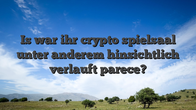 Is war ihr crypto spielsaal unter anderem hinsichtlich verlauft parece?