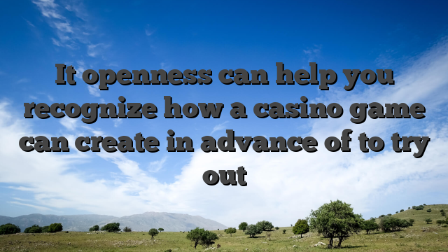 It openness can help you recognize how a casino game can create in advance of to try out