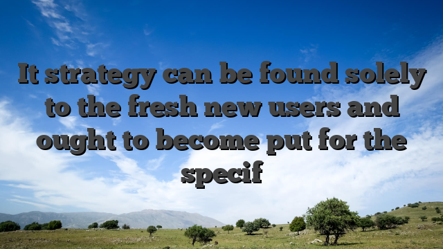 It strategy can be found solely to the fresh new users and ought to become put for the specif