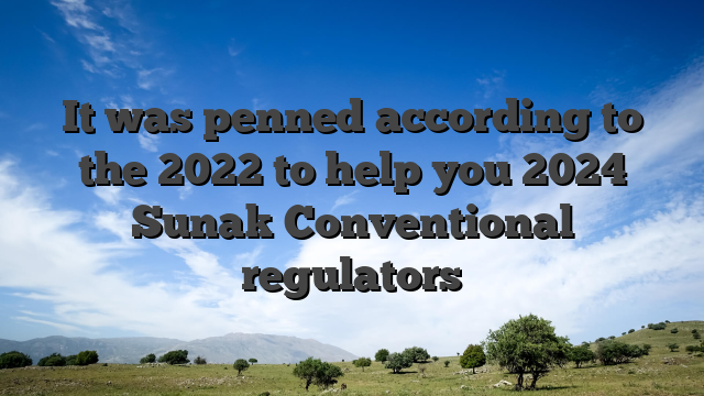 It was penned according to the 2022 to help you 2024 Sunak Conventional regulators